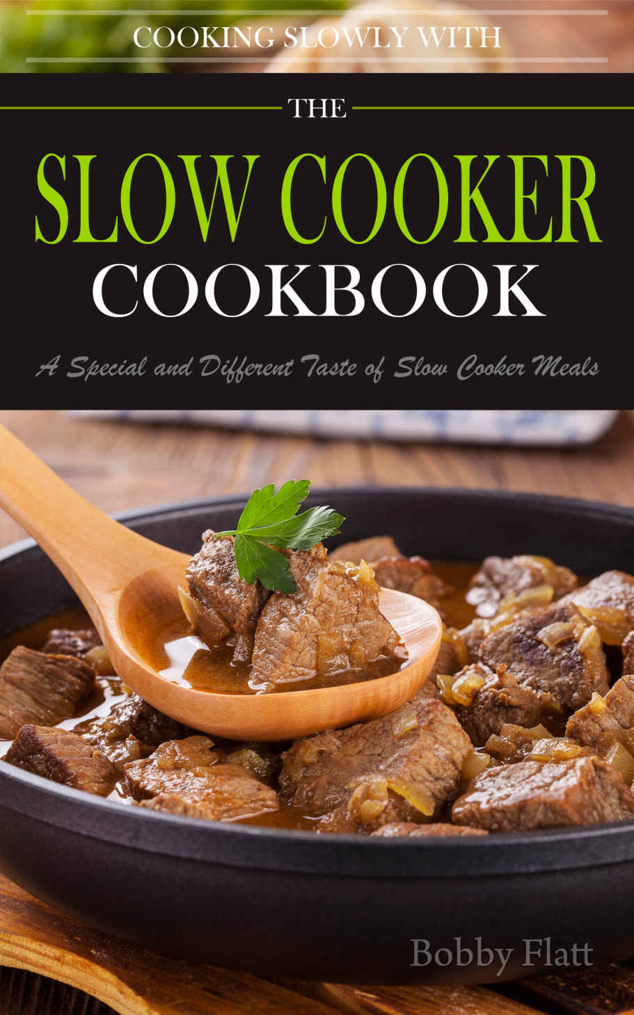 Cook Slowly With The Slow Cooker Cookbook A Special And Different Taste Of Slow Cooker Meals Bobby Flatt