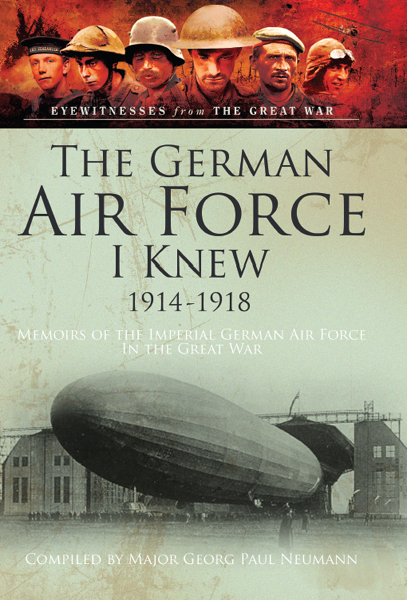 The German Air Force I Knew 19141918 Memoirs Of The Imperial German Air Force In The Great War Neumann