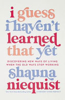 I Guess I Havent Learned That Yet Discovering New Ways Of Living When The Old Ways Stop Working Shauna Niequist
