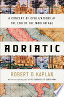 Adriatic A Concert Of Civilizations At The End Of The Modern Age 1st Robert D Kaplan