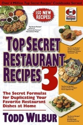 Top Secret Restaurant Recipes 3 The Secret Formulas For Duplicating Your Favorite Restaurant Dishes At Home Top Secret Recipes Todd Wilbur