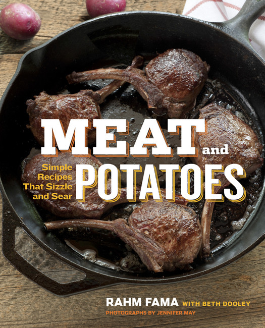 Meat And Potatoes Simple Recipes That Sizzle And Sear A Cookbook 1st Edition Rahm Fama
