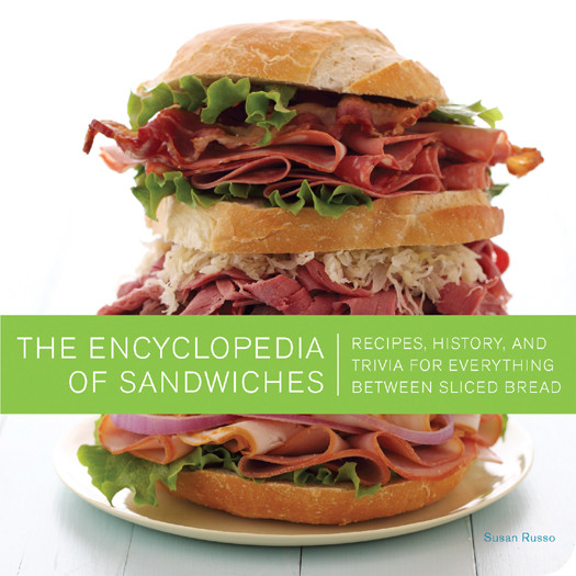 The Encyclopedia Of Sandwiches Recipes History And Trivia For Everything Between Sliced Bread Illustrated Susan Russo
