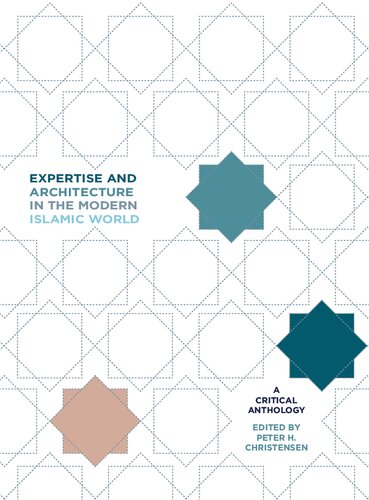 Expertise And Architecture In The Modern Islamic World A Critical Anthology Peter H Christensen Editor