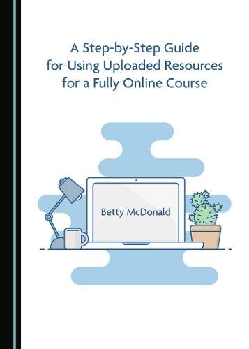 A Stepbystep Guide For Using Uploaded Resources For A Fully Online Course 1st Edition Betty Mcdonald