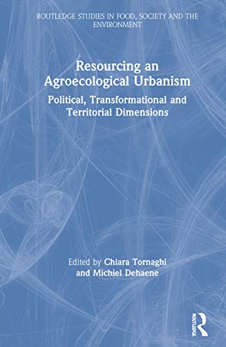 Resourcing An Agroecological Urbanism Political Transformational And Territorial Dimensions 1st Edition Chiara Tornaghi Editor