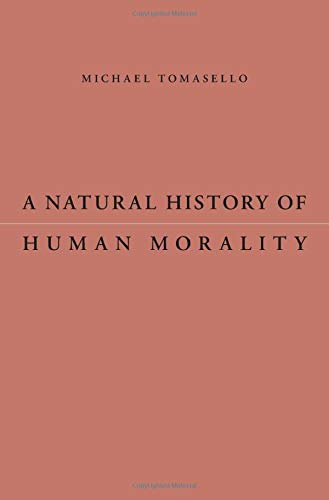 A Natural History Of Human Morality Michael Tomasello