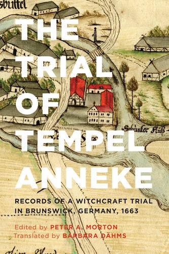 The Trial Of Tempel Anneke Records Of A Witchcraft Trial In Brunswick Germany 1663 2nd Revised Peter A Morton