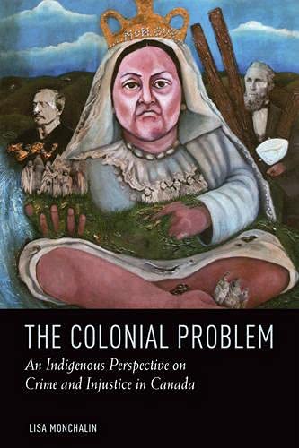 The Colonial Problem An Aboriginal Perspective On Crime And Injustice In Canada An Indigenous Perspective On Crime And Injustice In Canada Lisa Monchalin