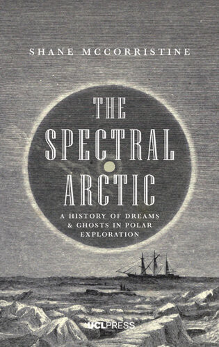 The Spectral Arctic A History Of Ghosts And Dreams In Polar Exploration 1st Edition Shane Mccorristine