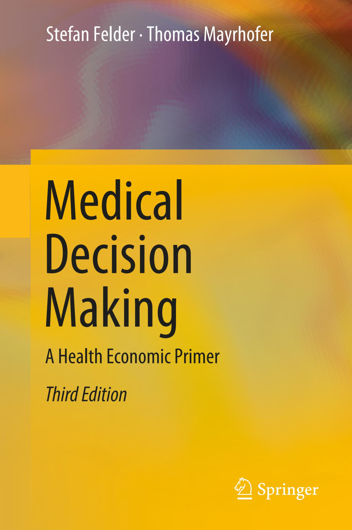 Medical Decision Making A Health Economic Primer 3rd Edition Stefan Felder