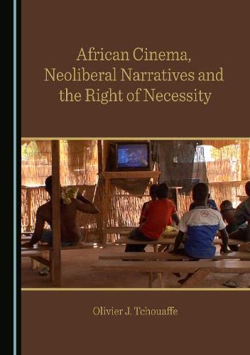 African Cinema Neoliberal Narratives And The Right Of Necessity 1st Edition Olivier J Tchouaffe