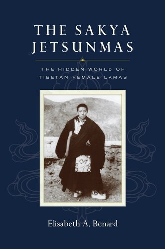 The Sakya Jetsunmas The Hidden World Of Tibetan Female Lamas Elisabeth A Benard