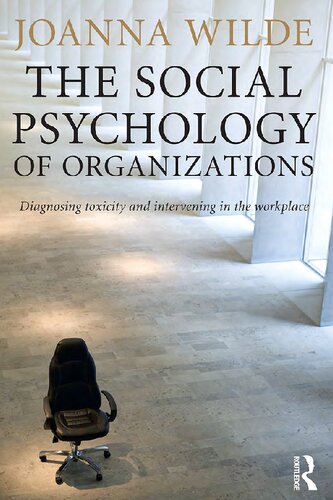 The Social Psychology Of Organizations Diagnosing Toxicity And Intervening In The Workplace 1st Edition Joanna Wilde