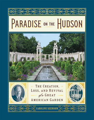 Paradise On The Hudson The Creation Loss And Revival Of A Great American Garden 1st Edition Caroline Seebohm
