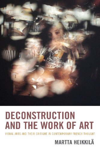 Deconstruction And The Work Of Art Visual Arts And Their Critique In Contemporary French Thought Martta Heikkil