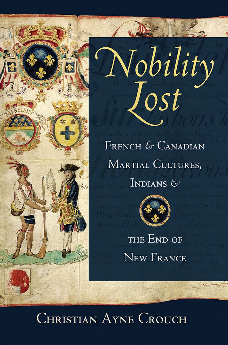 Nobility Lost French And Canadian Martial Cultures Indians And The End Of New France Christian Ayne Crouch