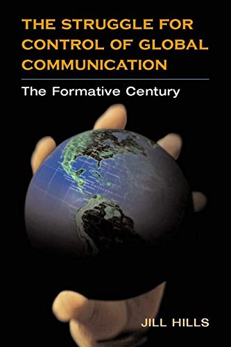 The Struggle For Control Of Global Communication The Formative Century Jill Hills