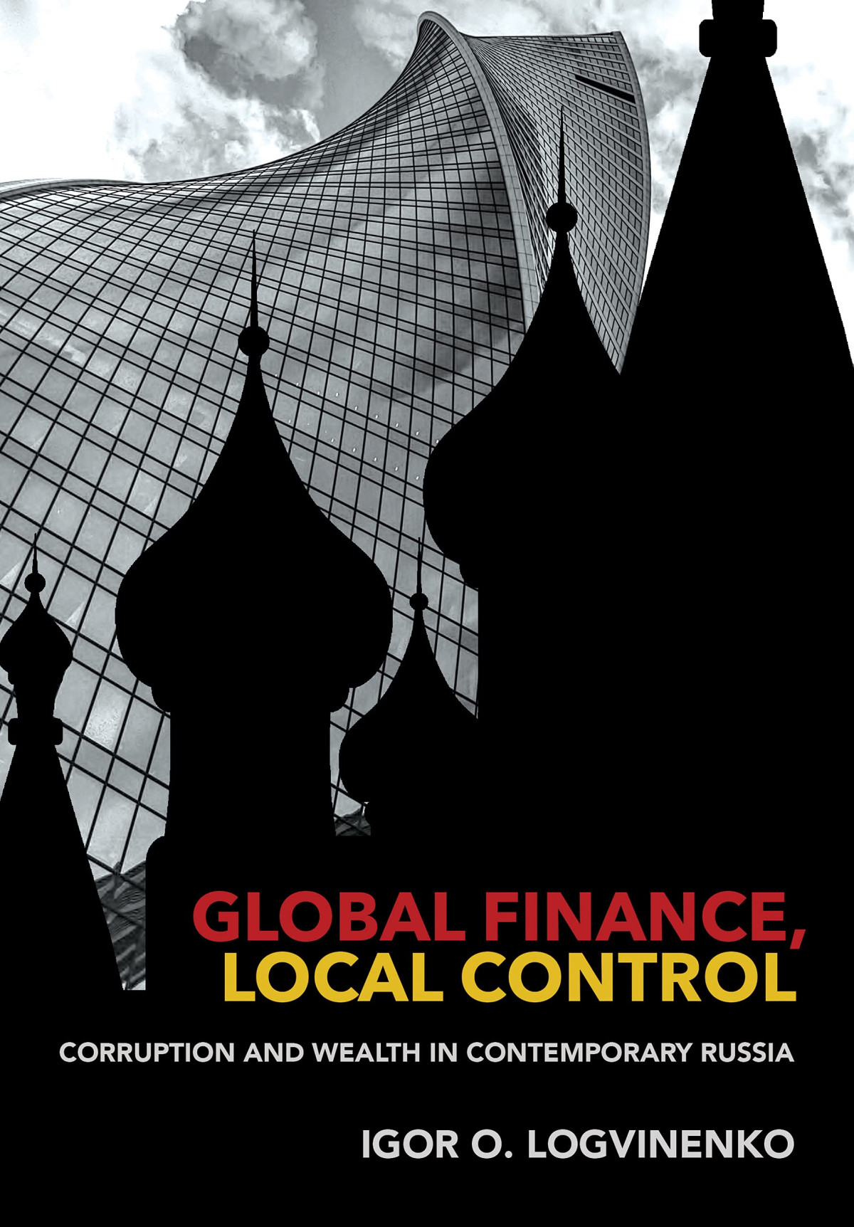 Global Finance Local Control Corruption And Wealth In Contemporary Russia Igor O Logvinenko