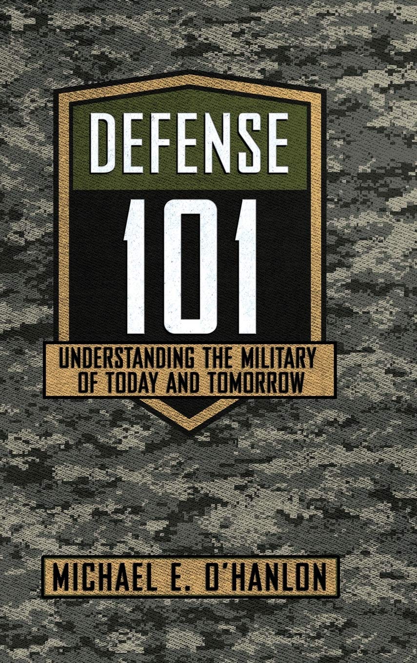 Defense 101 Understanding The Military Of Today And Tomorrow Michael E Ohanlon