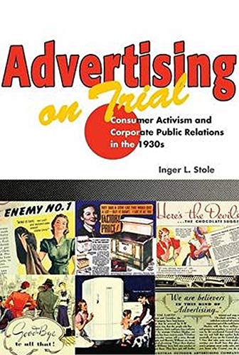 Advertising On Trial Consumer Activism And Corporate Public Relations In The 1930s Inger L Stole