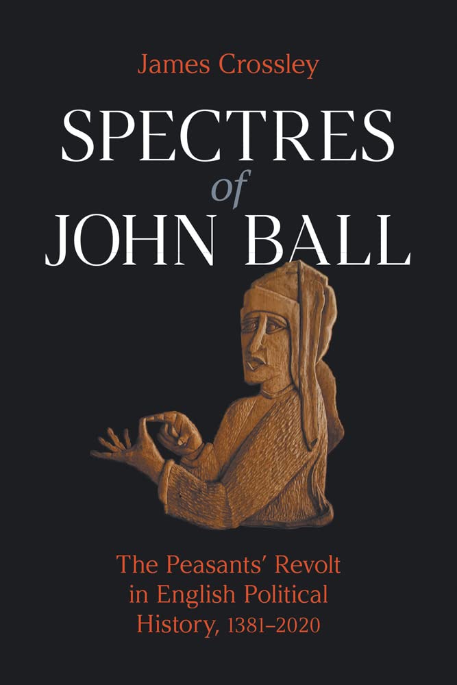 Spectres Of John Ball The Peasants Revolt In English Political History 13812020 James Crossley