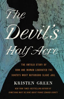 The Devils Half Acre The Untold Story Of How One Woman Liberated The Souths Most Notorious Slave Jail Kristen Green