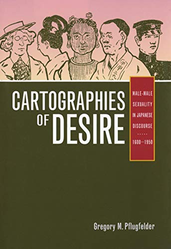 Cartographies Of Desire Malemale Sexuality In Japanese Discourse 16001950 1st Edition Gregory M Pflugfelder