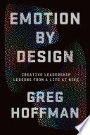 Emotion By Design Creative Leadership Lessons From A Life At Nike Greg Hoffman