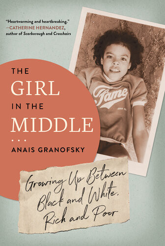 The Girl In The Middle Growing Up Between Black And White Rich And Poor 1st Edition Anais Granofsky