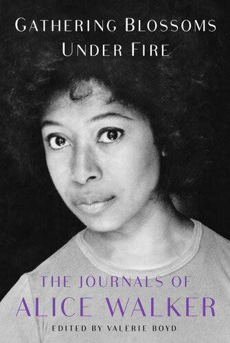 Gathering Blossoms Under Fire The Journals Of Alice Walker 19652000 1st Edition Alice Walker