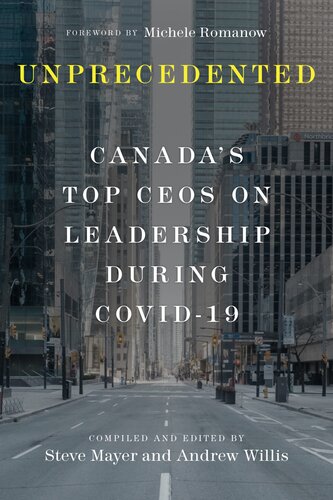 Unprecedented Canadas Top Ceos On Leadership During Covid19 1st Edition Steve Mayer Andrew Willis Michele Romanow