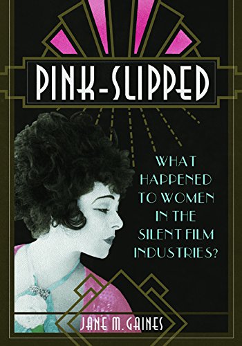 Pinkslipped What Happened To Women In The Silent Film Industries None Illustrated Jane M Gaines
