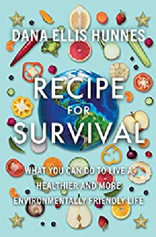 Recipe For Survival What You Can Do To Live A Healthier And More Environmentally Friendly Life Dr Dana Ellis Hunnes