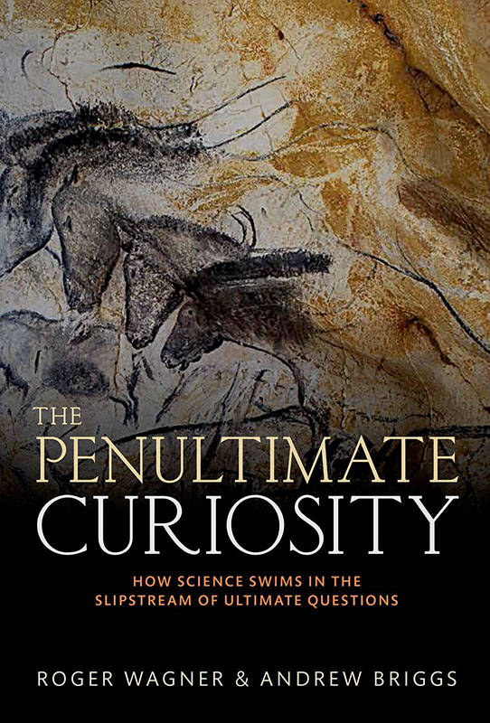 The Penultimate Curiosity How Science Swims In The Slipstream Of Ultimate Questions Roger Wagner Andrew Briggs