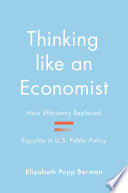 Thinking Like An Economist How Efficiency Replaced Equality In Us Public Policy Elizabeth Popp Berman