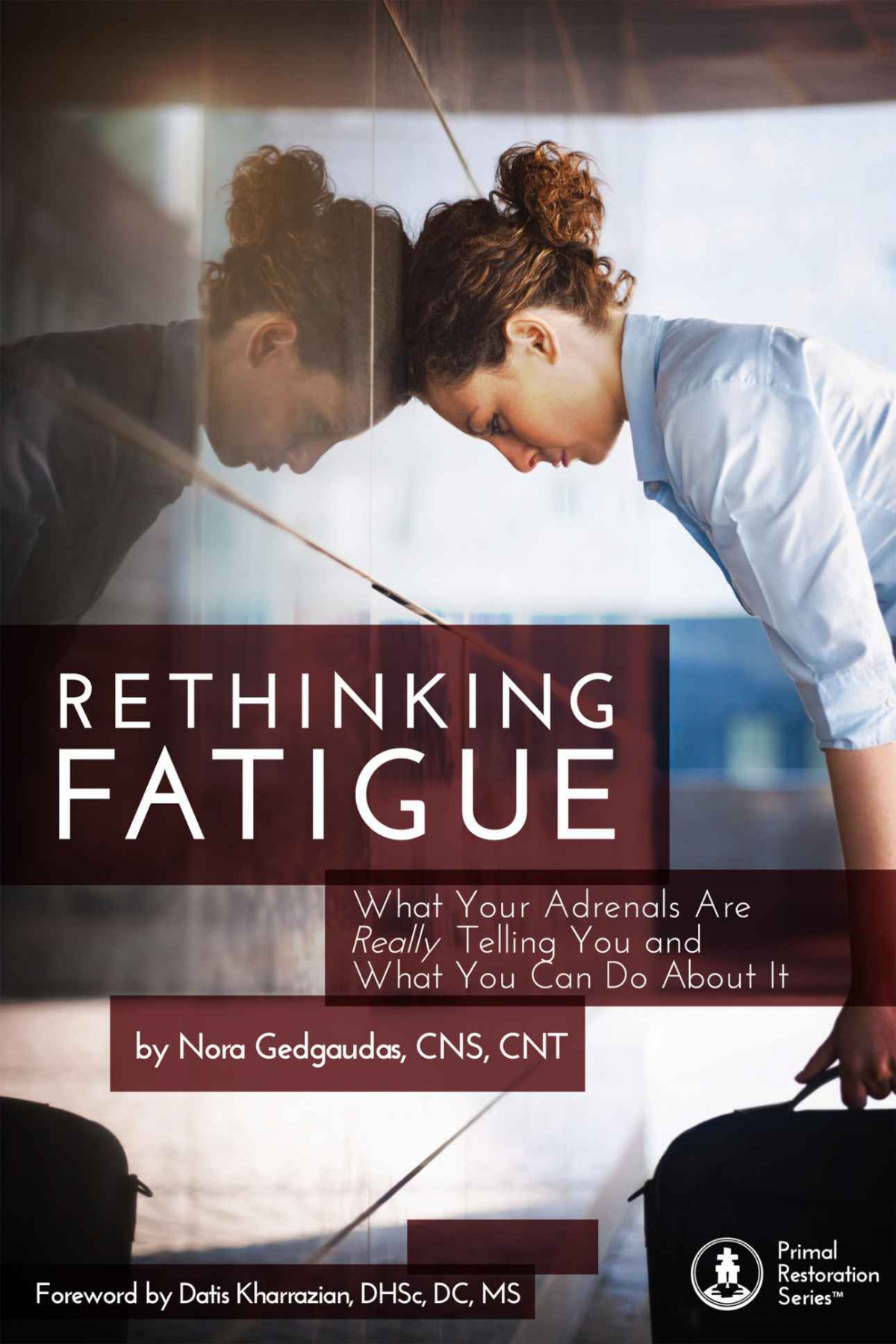 Rethinking Fatigue What Your Adrenals Are Really Telling You And What You Can Do About It Nora Gedgaudas