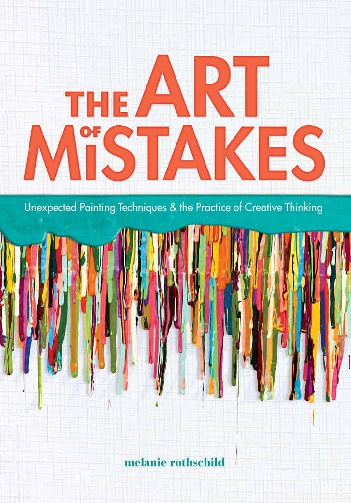 The Art Of Mistakes Unexpected Painting Techniques And The Practice Of Creative Thinking Melanie Rothschild