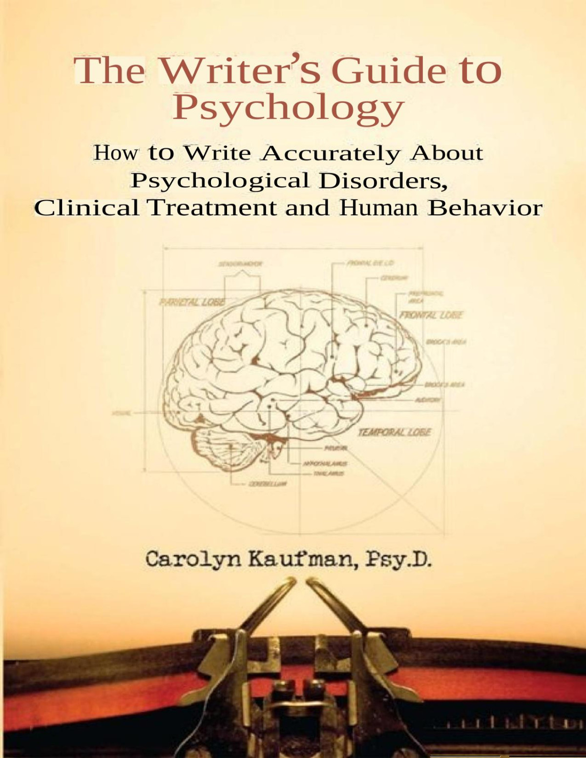 The Writers Guide To Psychology How To Write Accurately About Psychological Disorders Clinical Treatment And Human Behavior Carolyn Kaufman