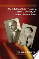 The Early Black History Movement Carter G Woodson And Lorenzo Johnston Greene Pero Gaglo Dagbovie