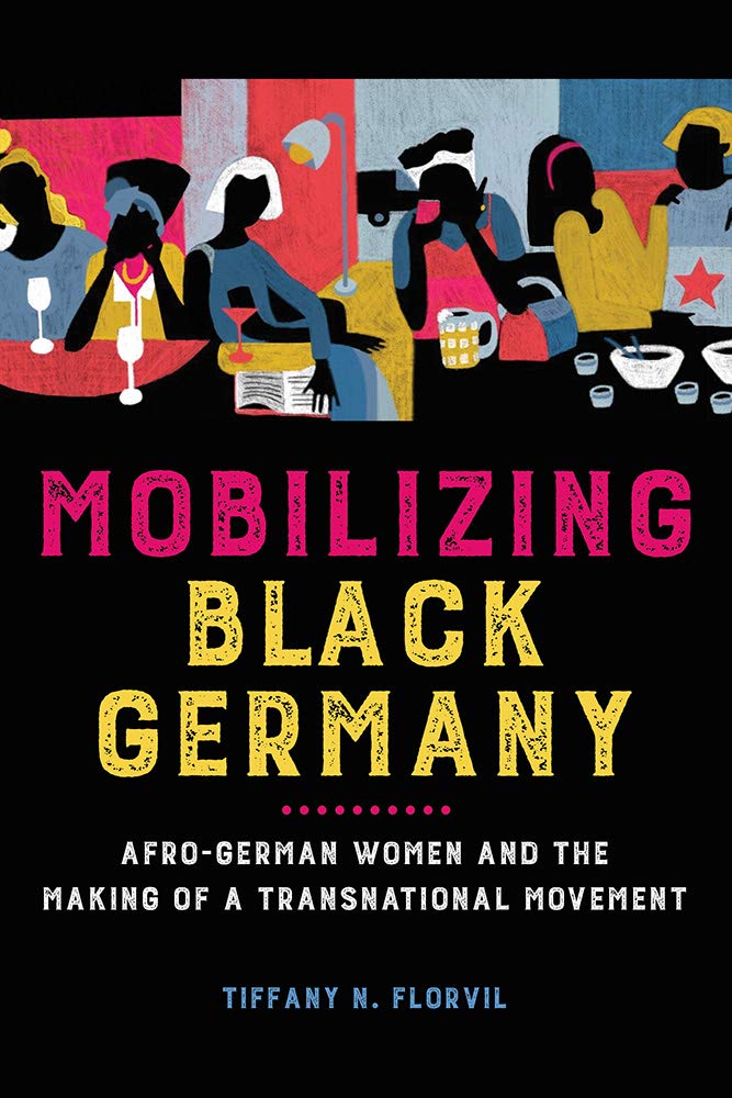 Mobilizing Black Germany Afrogerman Women And The Making Of A Transnational Movement Tiffany N Florvil