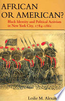 African Or American Black Identity And Political Activism In New York City 17841861 Leslie M Alexander