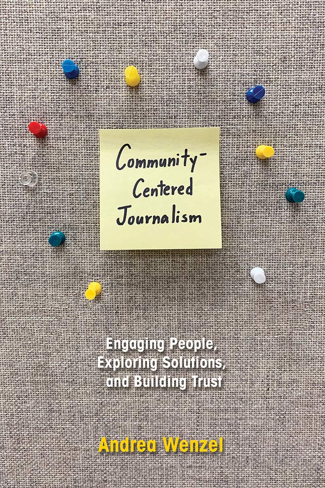 Communitycentered Journalism Engaging People Exploring Solutions And Building Trust Andrea Wenzel
