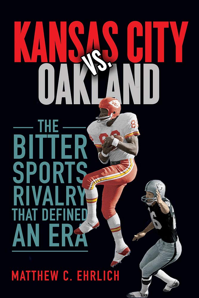 Kansas City Vs Oakland The Bitter Sports Rivalry That Defined An Era Matthew C Ehrlich
