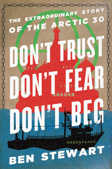 Dont Trust Dont Fear Dont Beg The Extraordinary Story Of The Arctic 30 Stewart