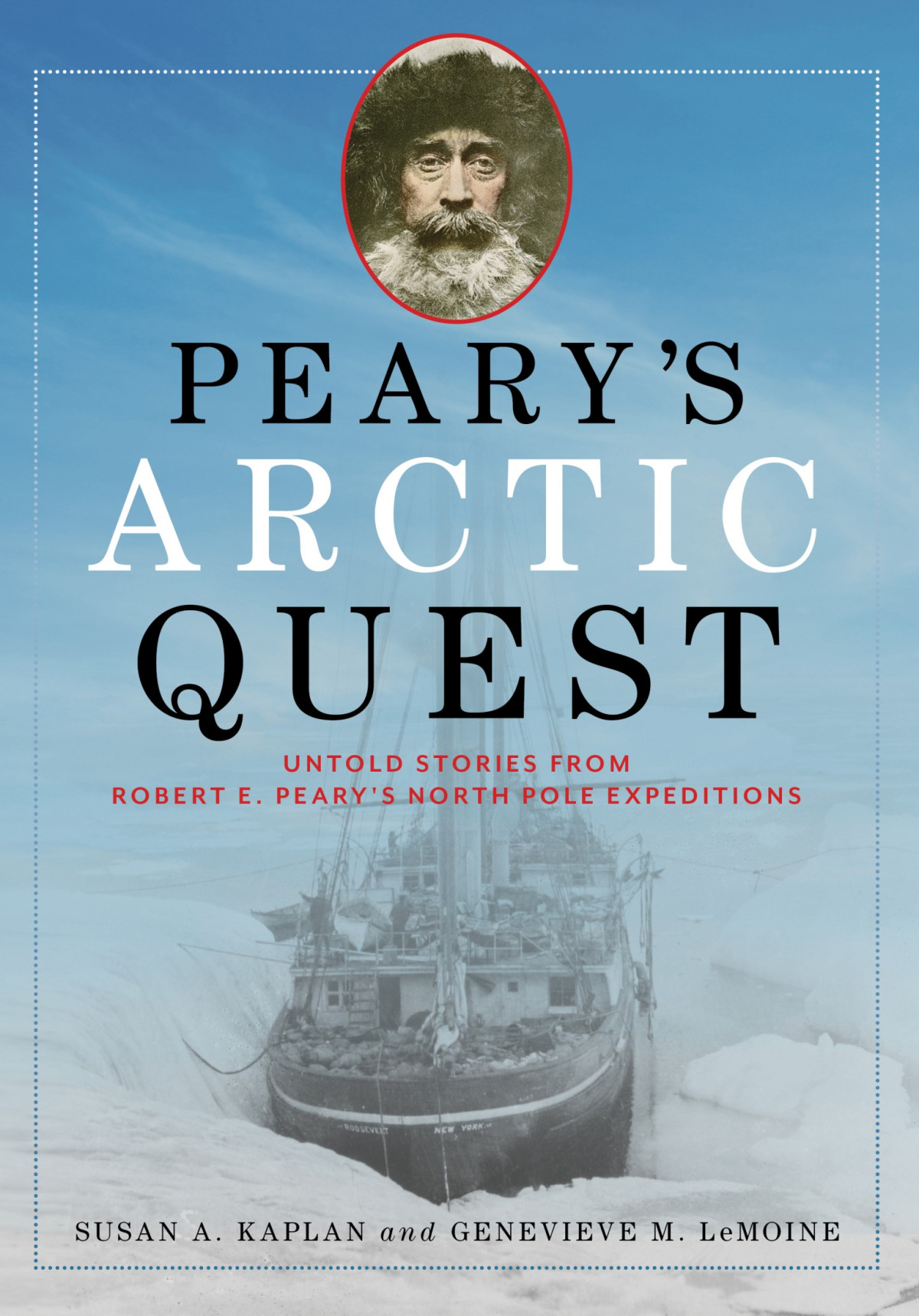 Pearys Arctic Quest Untold Stories From Robert E Pearys North Pole Expeditions 1st Edition Susan A Kaplan