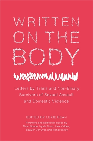 Written On The Body Letters From Trans And Nonbinary Survivors Of Sexual Assault And Domestic Violence Lexie Bean Dean Spade Nyala Moon Alex Valdes Sawyer Devuyst Ieshai Bailey