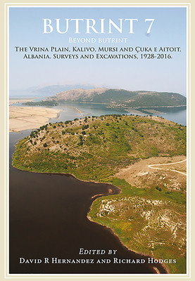Butrint 7 Beyond Butrint The Vrina Plain Kavilo Mursi And Uka E Aitoit Albania Surveys And Excavations 19282016 Richard Hodges David Hernandez