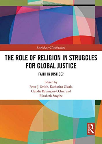 The Role Of Religion In Struggles For Global Justice Faith In Justice 1st Edition Peter J Smith Editor