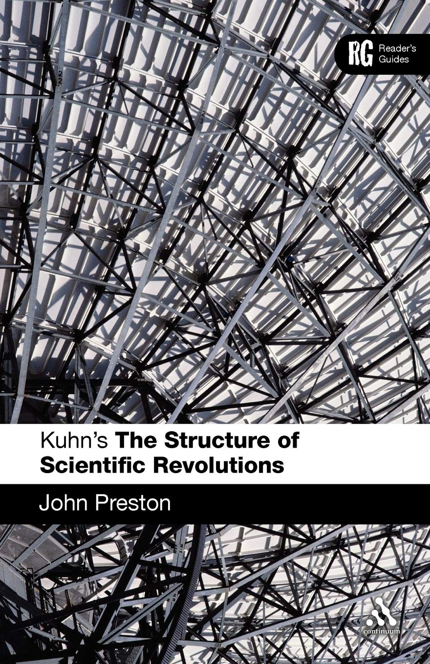 Kuhns The Structure Of Scientific Revolutions A Readers Guide John Preston